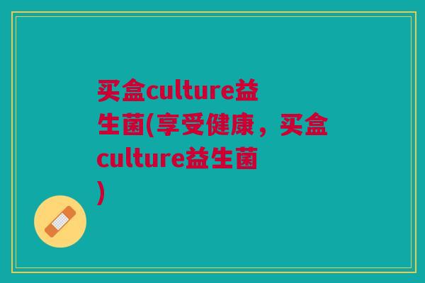 买盒culture益生菌(享受健康,买盒culture益生菌)