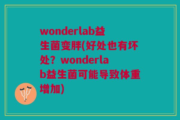 wonderlab益生菌变胖(好处也有坏处？wonderlab益生菌可能导致体重增加)