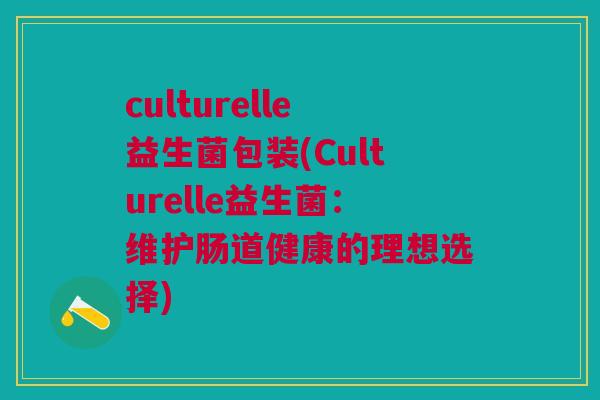 culturelle益生菌包装(Culturelle益生菌:维护肠道健康的理想选择)