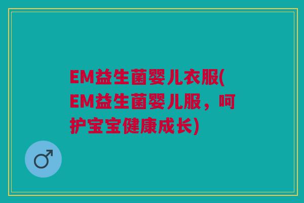 EM益生菌婴儿衣服(EM益生菌婴儿服,呵护宝宝健康成长)