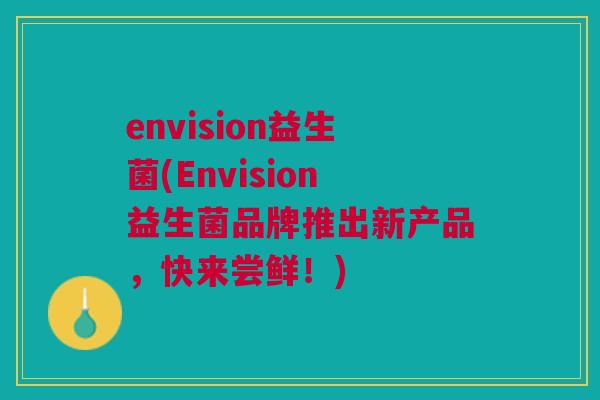 envision益生菌(Envision益生菌品牌推出新产品,快来尝鲜!)