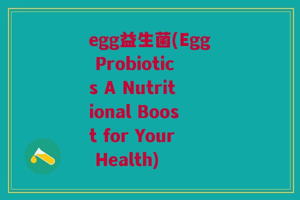 egg益生菌(Egg Probiotics A Nutritional Boost for Your Health) egg益生菌(Egg Probiotics A Nutritional Boost for Your Health)