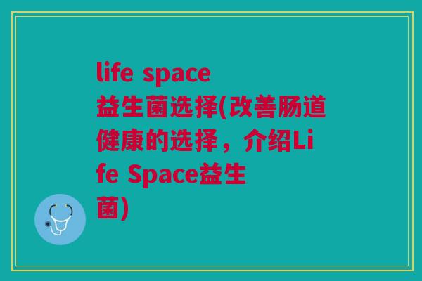 life space益生菌选择(改善肠道健康的选择,介绍Life Space益生菌)