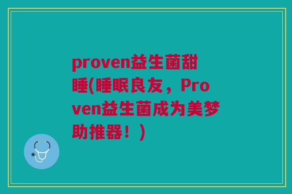 proven益生菌甜睡(睡眠良友,Proven益生菌成为美梦助推器!)