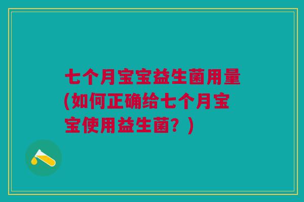 七个月宝宝益生菌用量(如何正确给七个月宝宝使用益生菌？)