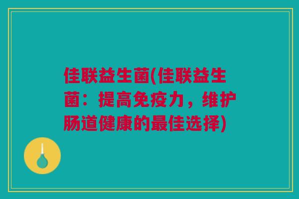 佳联益生菌(佳联益生菌：提高力，维护肠道健康的佳选择)