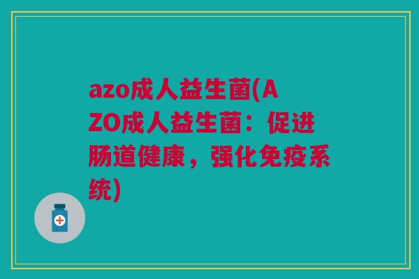 azo成人益生菌(AZO成人益生菌:促进肠道健康,强化免疫系统)