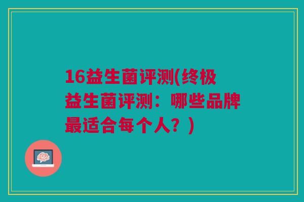 16益生菌评测(终极益生菌评测:哪些品牌最适合每个人?)