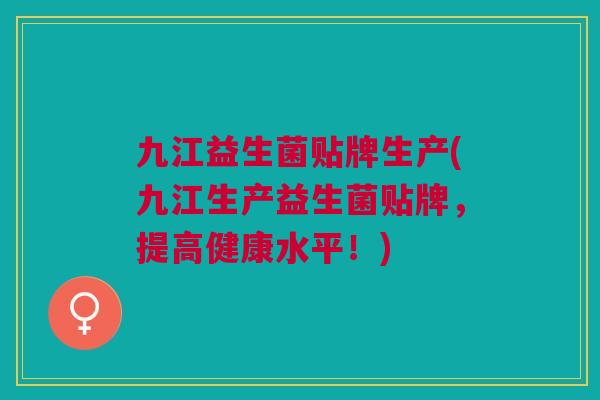 九江益生菌贴牌生产(九江生产益生菌贴牌，提高健康水平！)