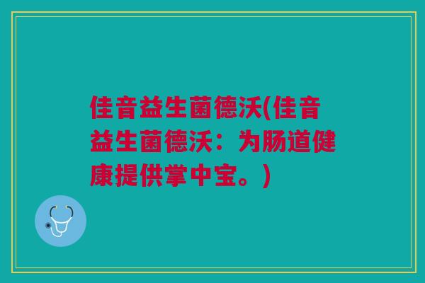 佳音益生菌德沃(佳音益生菌德沃：为肠道健康提供掌中宝。)