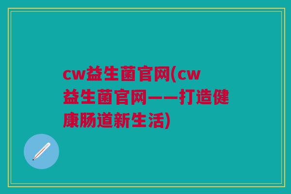 cw益生菌官网(cw益生菌官网——打造健康肠道新生活)