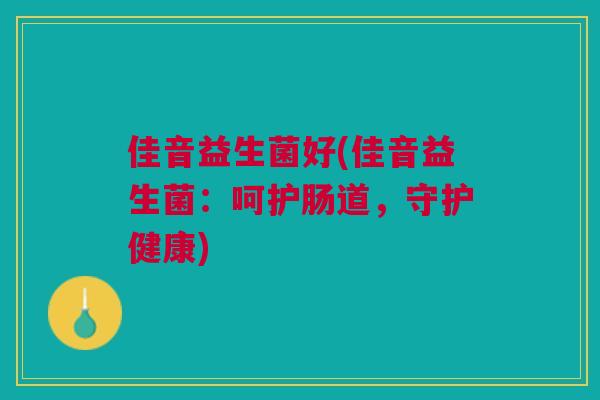 佳音益生菌好(佳音益生菌：呵护肠道，守护健康)