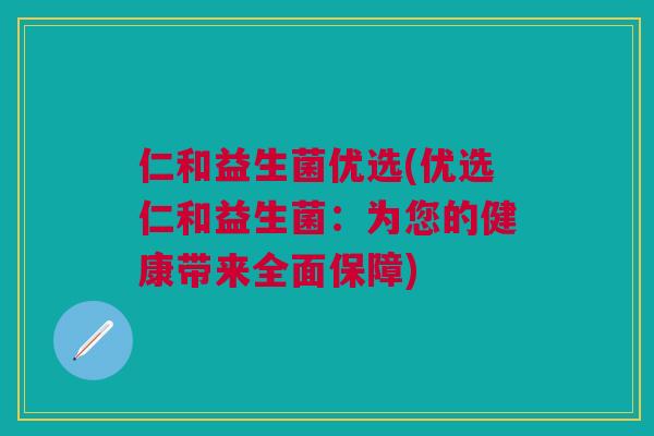 仁和益生菌优选(优选仁和益生菌：为您的健康带来全面保障)