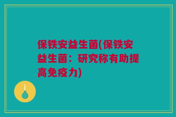 保铁安益生菌(保铁安益生菌：研究称有助提高力)