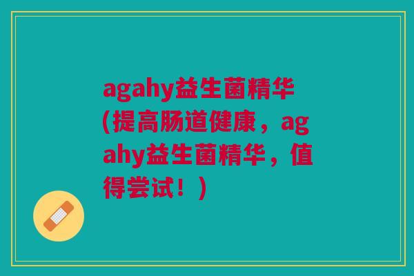 agahy益生菌精华(提高肠道健康，agahy益生菌精华，值得尝试！)
