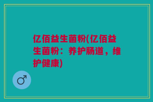 亿佰益生菌粉(亿佰益生菌粉：养护肠道，维护健康)