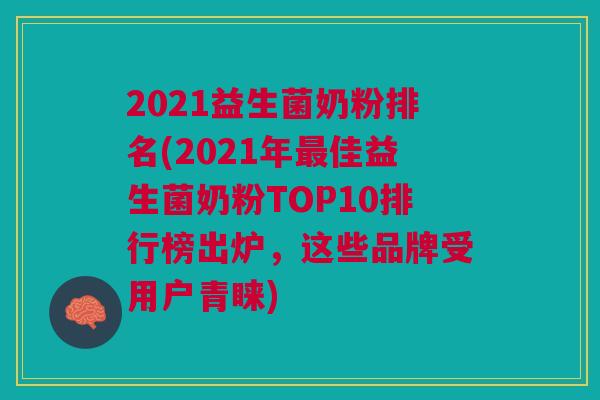 2021益生菌奶粉排名(2021年最佳益生菌奶粉TOP10排行榜出炉,这些品牌受用户青睐)