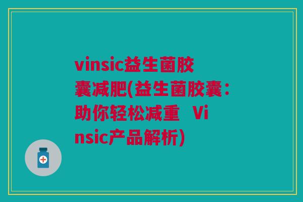 vinsic益生菌胶囊(益生菌胶囊:助你轻松减重 Vinsic产品解析) vinsic益生菌胶囊(益生菌胶囊:助你轻松减重 Vinsic产品解析)