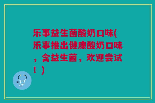 乐事益生菌酸奶口味(乐事推出健康酸奶口味,含益生菌,欢迎尝试!)
