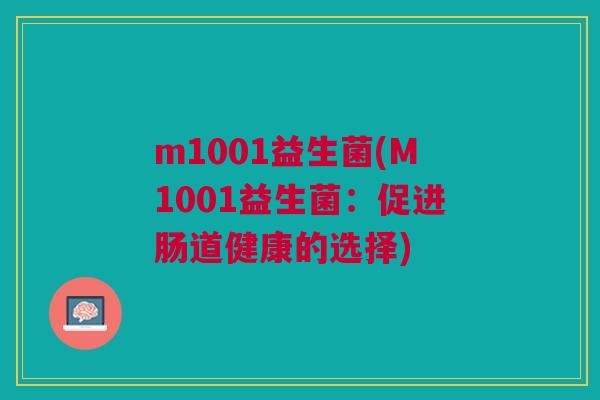 m1001益生菌(M1001益生菌:促进肠道健康的选择)