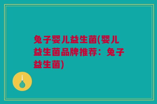 兔子婴儿益生菌(婴儿益生菌品牌推荐:兔子益生菌)