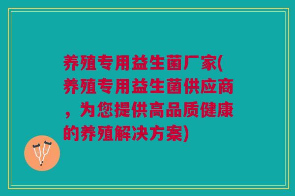 养殖专用益生菌厂家(养殖专用益生菌供应商,为您提供高品质健康的养殖解决方案)