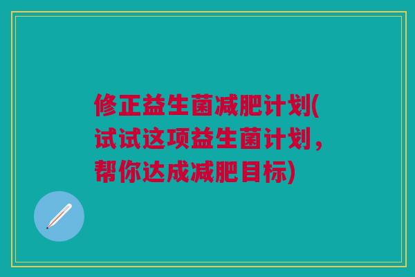 修正益生菌计划(试试这项益生菌计划，帮你达成目标)