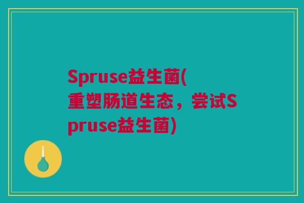 Spruse益生菌(重塑肠道生态，尝试Spruse益生菌)