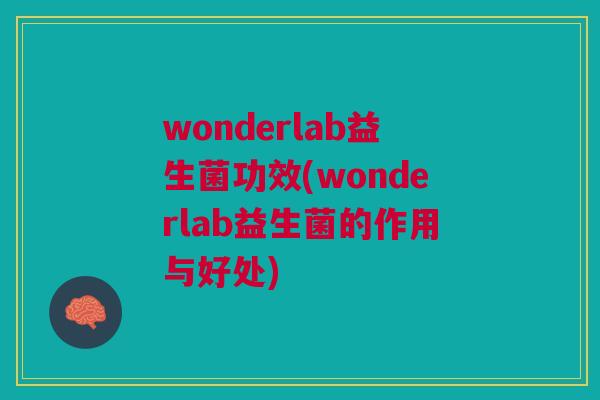 wonderlab益生菌功效(wonderlab益生菌的作用与好处)