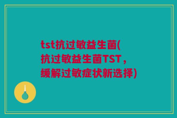tst抗过敏益生菌(抗过敏益生菌TST,缓解过敏症状新选择)