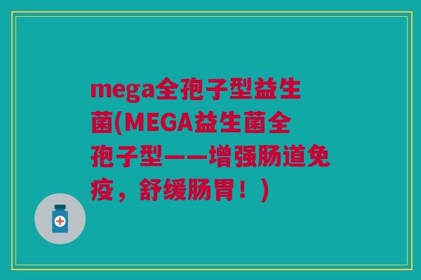 mega全孢子型益生菌(MEGA益生菌全孢子型——增强肠道，舒缓肠胃！)