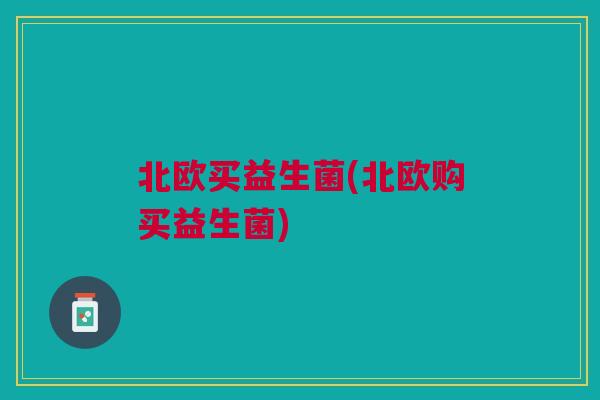 北欧买益生菌(北欧购买益生菌)