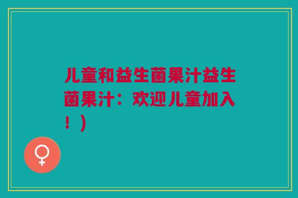 儿童和益生菌果汁益生菌果汁：欢迎儿童加入！)
