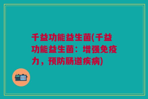 千益功能益生菌(千益功能益生菌:增强力,肠道) 千益功能益生菌(千益功能益生菌:增强力,肠道)