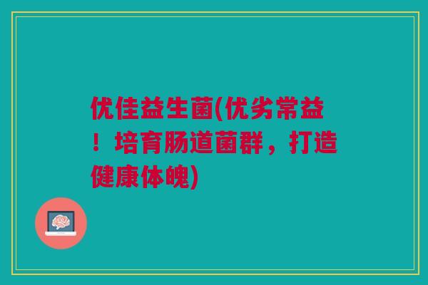 优佳益生菌(优劣常益!培育肠道菌群,打造健康体魄)