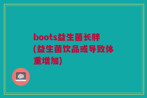 boots益生菌长胖(益生菌饮品或导致体重增加) boots益生菌长胖(益生菌饮品或导致体重增加)