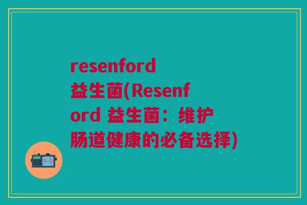 resenford 益生菌(Resenford 益生菌:维护肠道健康的必备选择)