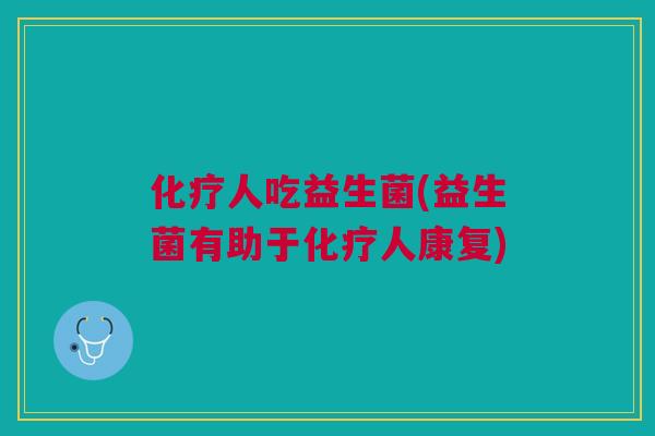 人吃益生菌(益生菌有助于人康复) 人吃益生菌(益生菌有助于人康复)