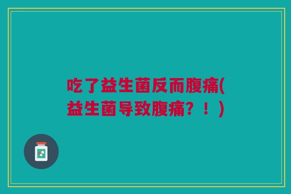 吃了益生菌反而(益生菌导致?!) 吃了益生菌反而(益生菌导致?!)