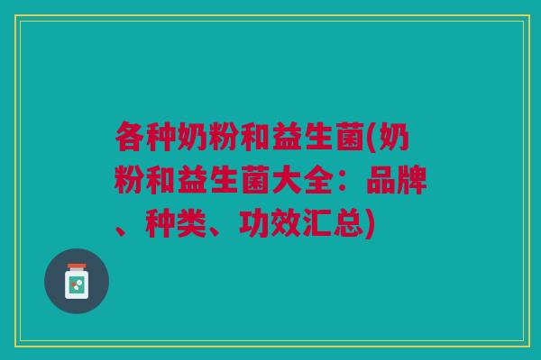 各种奶粉和益生菌(奶粉和益生菌大全:品牌、种类、功效汇总)