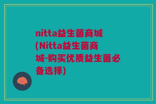 nitta益生菌商城(Nitta益生菌商城-购买优质益生菌必备选择) nitta益生菌商城(Nitta益生菌商城-购买优质益生菌必备选择)