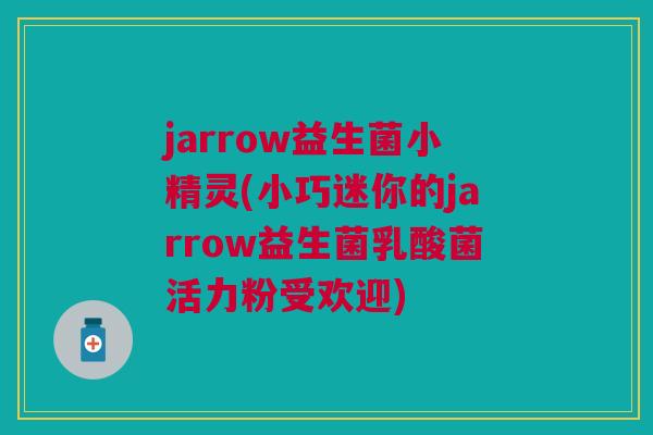 jarrow益生菌小精灵(小巧迷你的jarrow益生菌乳酸菌活力粉受欢迎)