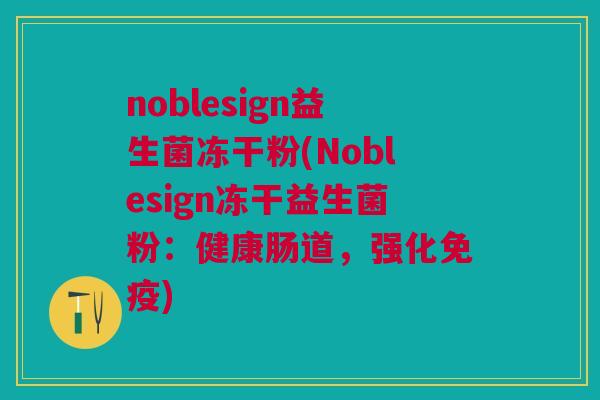 noblesign益生菌冻干粉(Noblesign冻干益生菌粉：健康肠道，强化免疫)