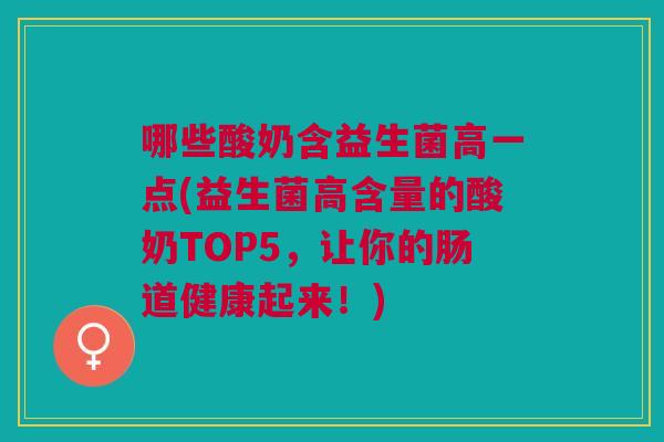 哪些酸奶含益生菌高一点(益生菌高含量的酸奶TOP5,让你的肠道健康起来!)