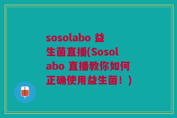 sosolabo 益生菌直播(Sosolabo 直播教你如何正确使用益生菌!)