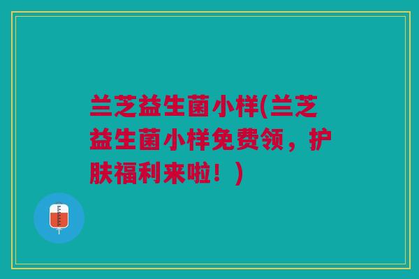 兰芝益生菌小样(兰芝益生菌小样免费领,护肤福利来啦!)