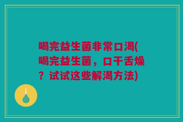 喝完益生菌非常口渴(喝完益生菌,口干舌燥?试试这些解渴方法)