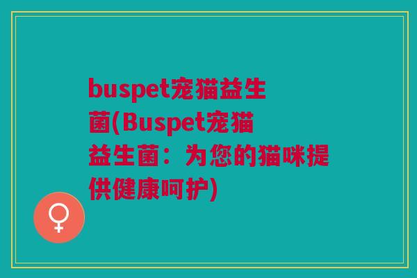 buspet宠猫益生菌(Buspet宠猫益生菌：为您的猫咪提供健康呵护)