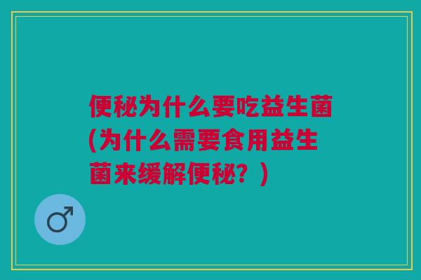 为什么要吃益生菌(为什么需要食用益生菌来缓解?) 为什么要吃益生菌(为什么需要食用益生菌来缓解?)