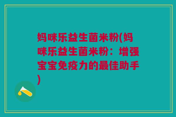 妈咪乐益生菌米粉(妈咪乐益生菌米粉：增强宝宝力的佳助手)